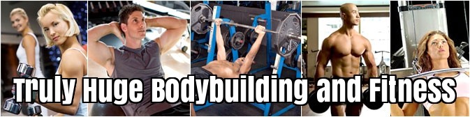 Truly Huge Bodybuilding and Fitness